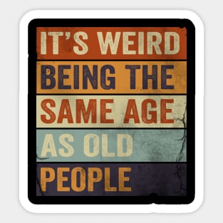 It's Weird Being The same Age As Old People Sticker